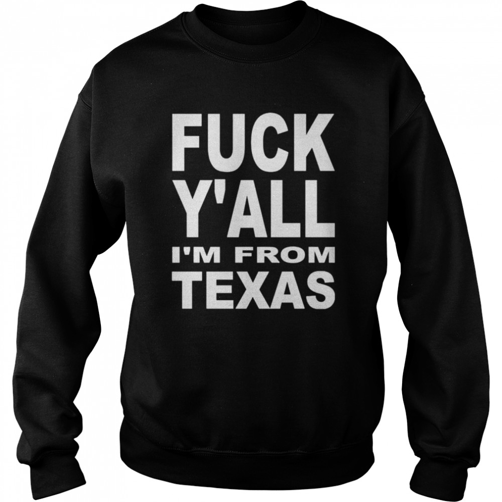 Fuck y’all I’m from Texas  Unisex Sweatshirt