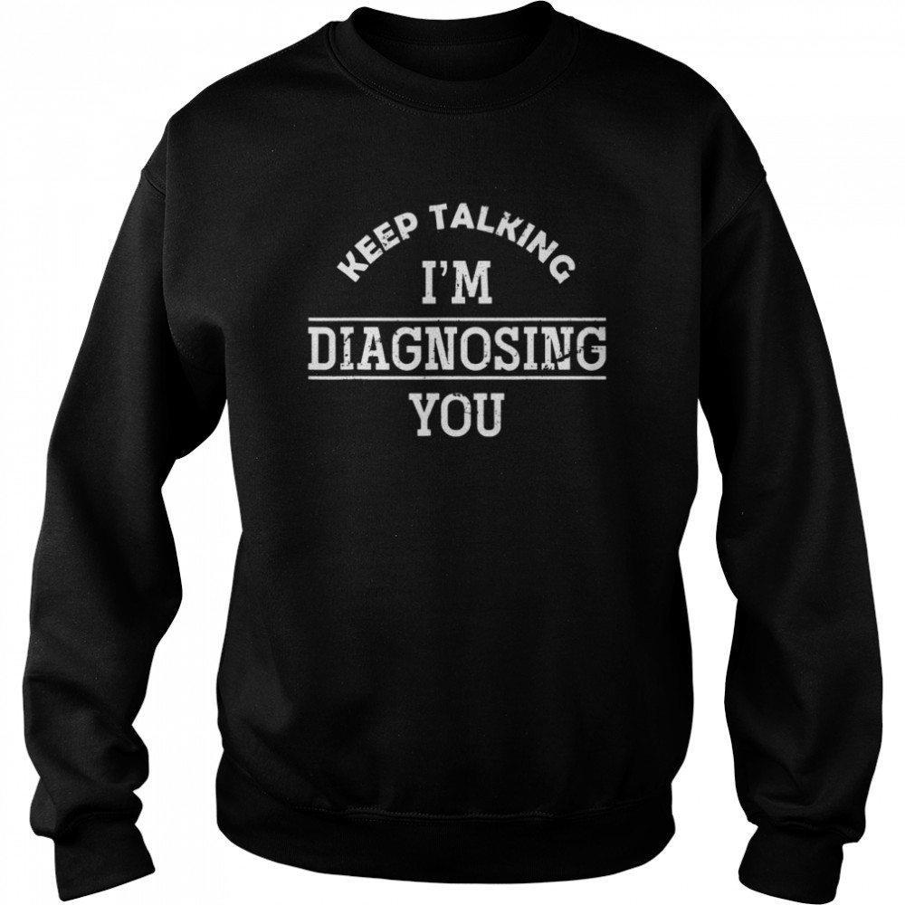 Funny Psych Diagnosing Psychology Student Psychology Shirt Unisex Sweatshirt