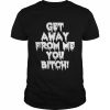 Get Away From Me You Bitch T-Shirt Classic Men's T-shirt