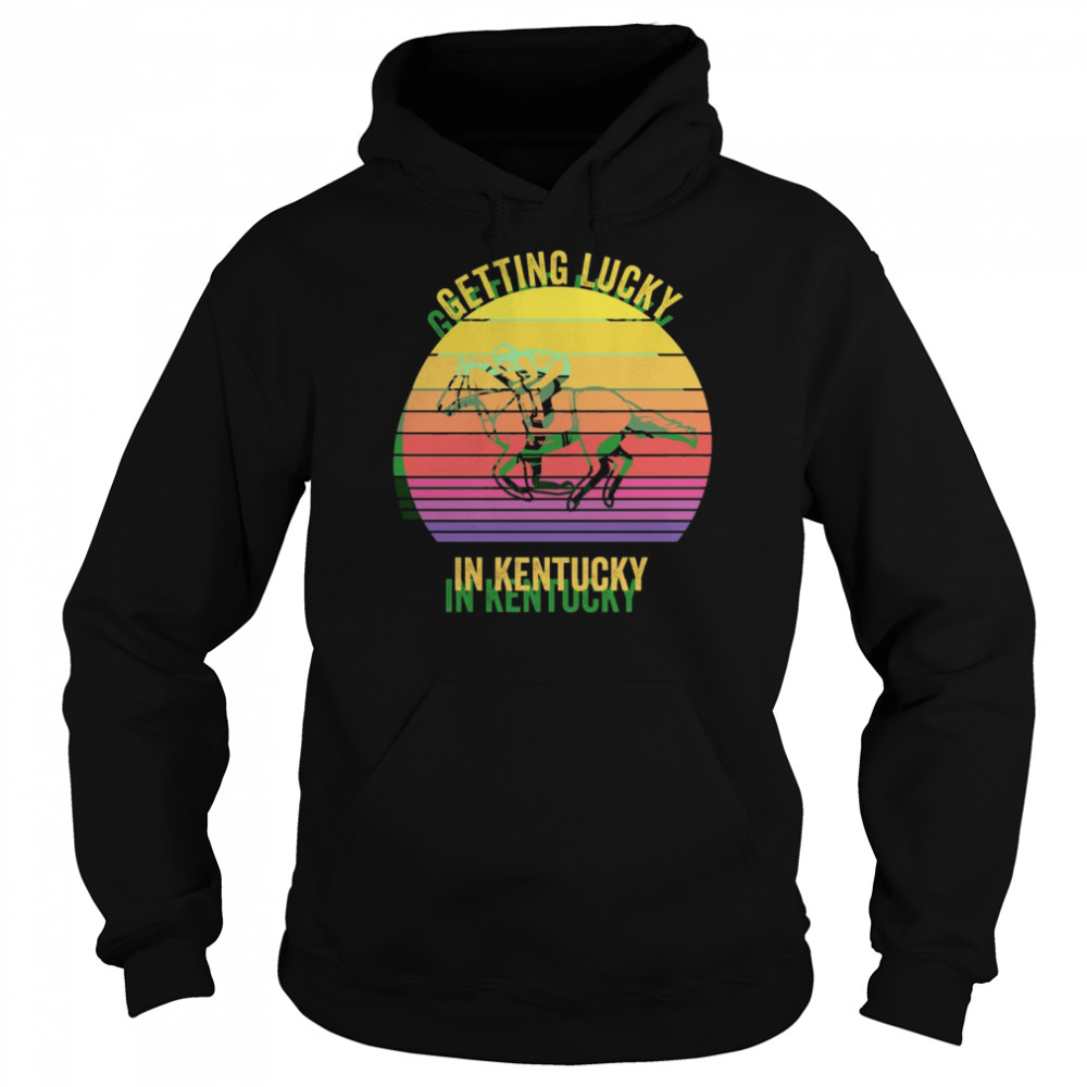 Getting Lucky In Kentucky Horse Derby Race Retro Vintage Shirt Unisex Hoodie