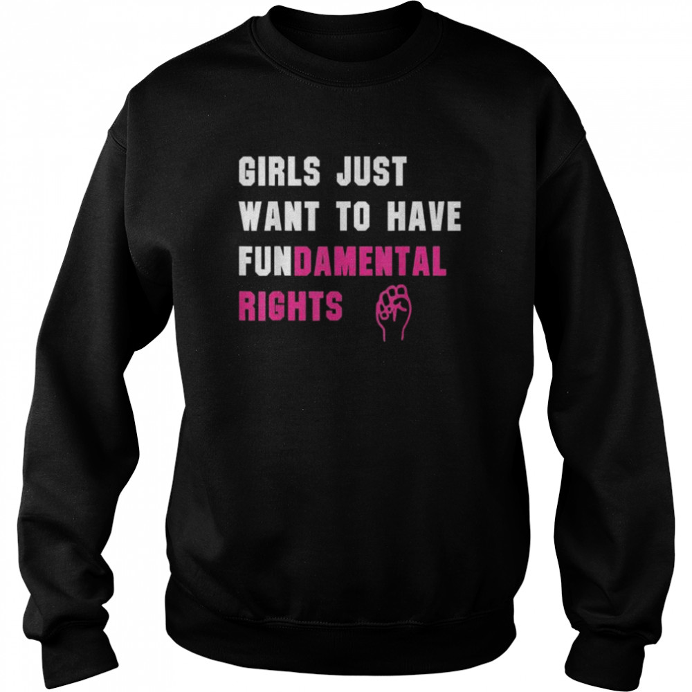 Girls Just Want to Have Fundamental Rights Shirt Unisex Sweatshirt