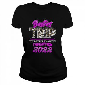 Girls Trip 2022 Better Than Therapy Besties Trip FriendsShirt Shirt Classic Women's T-shirt