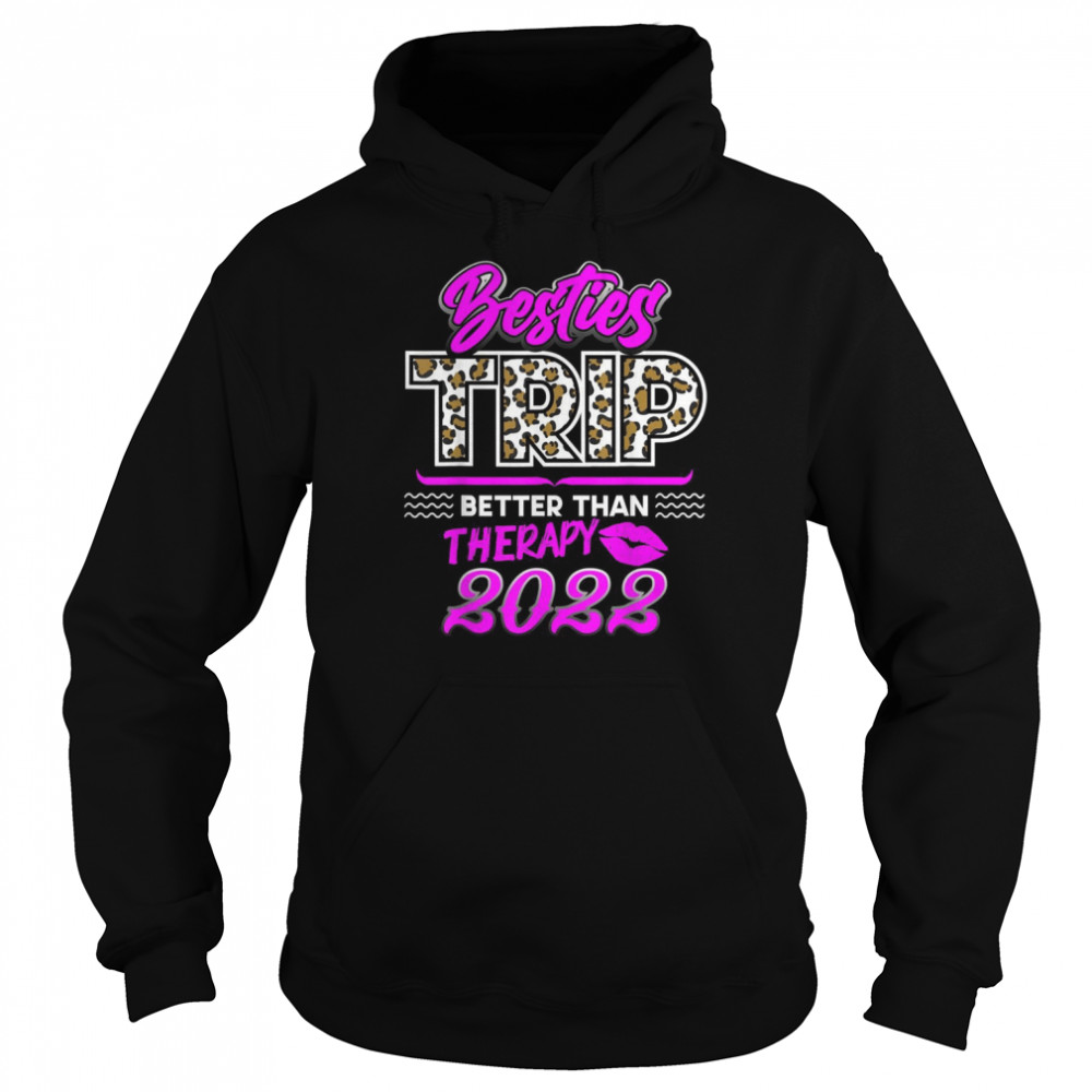 Girls Trip 2022 Better Than Therapy Besties Trip FriendsShirt Shirt Unisex Hoodie