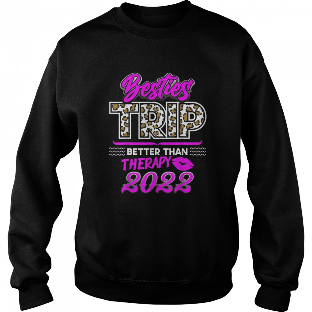 Girls Trip 2022 Better Than Therapy Besties Trip FriendsShirt Shirt Unisex Sweatshirt