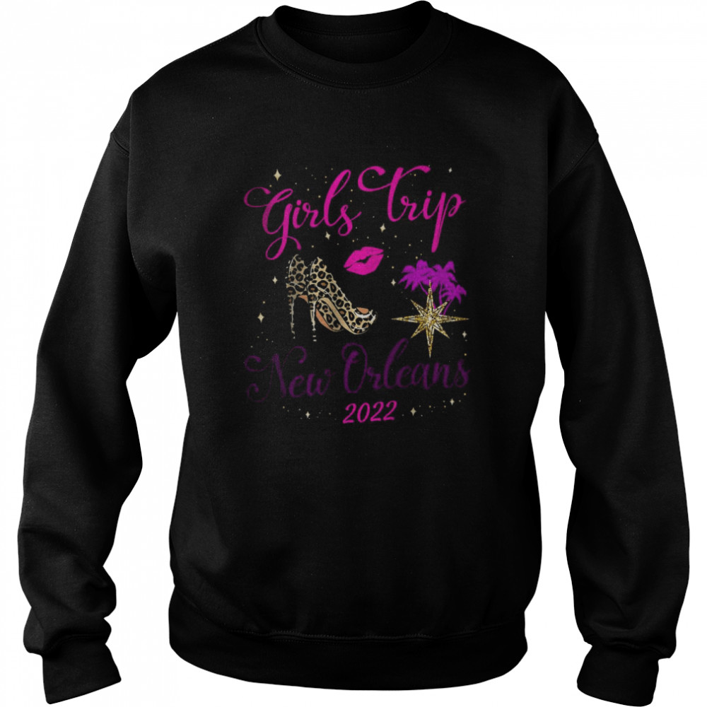 Girls Trip New Orleans 2022 For Women Weekend Birthday Party T-Shirt Unisex Sweatshirt