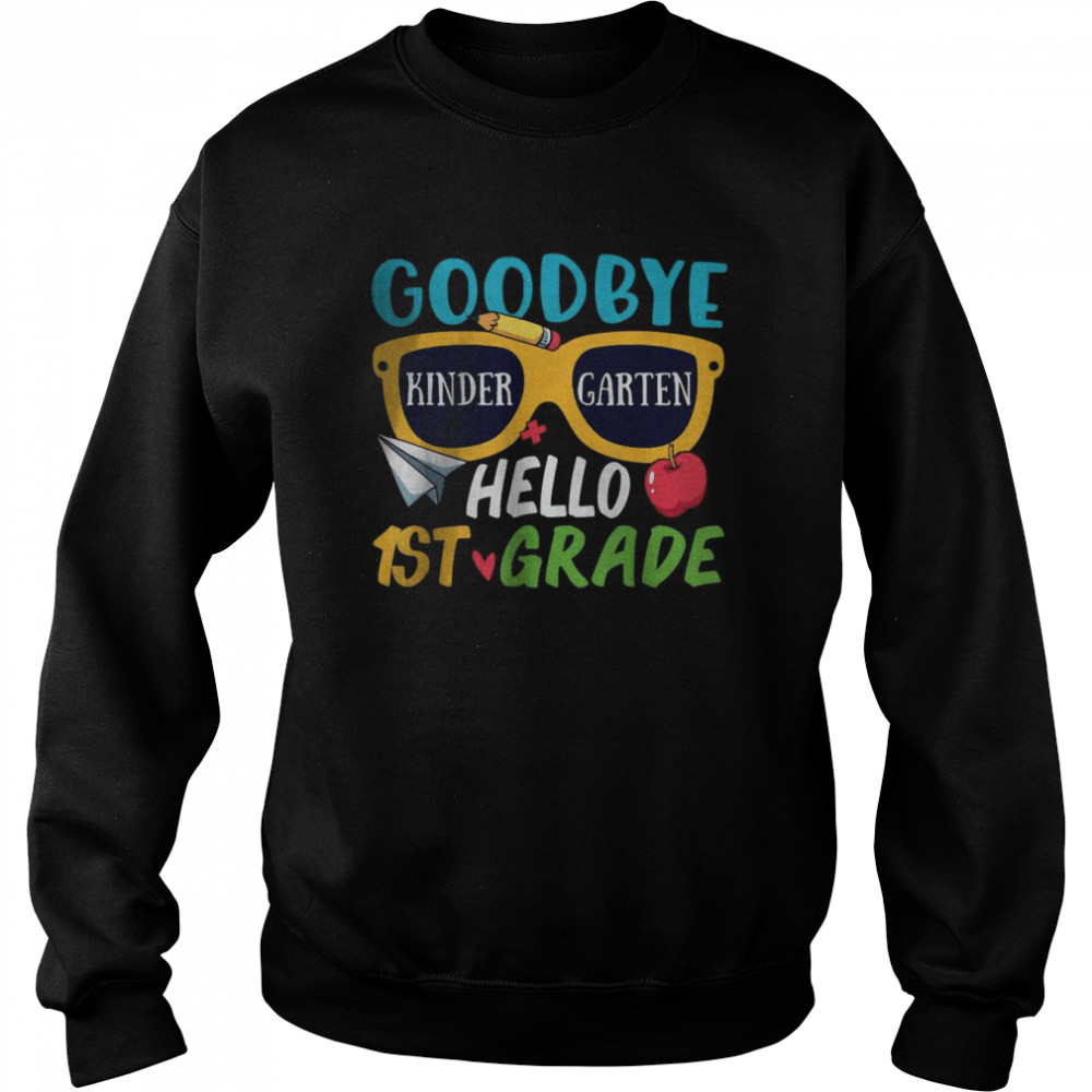 Goodbye Kindergarten Hello 1st Grade Last Day School Summer T-Shirt Unisex Sweatshirt