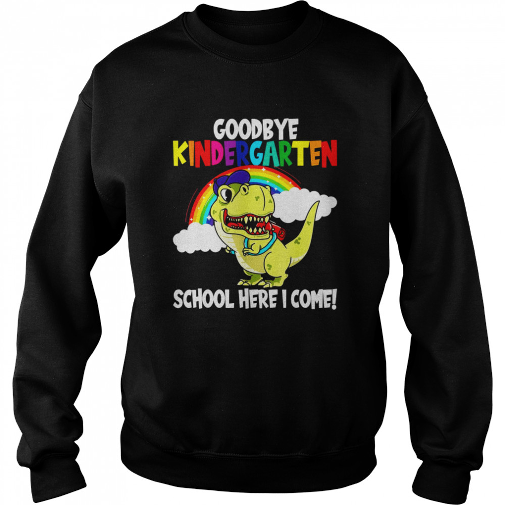 Goodbye Kindergarten School I’m Coming Dino School Beginners Shirt Unisex Sweatshirt