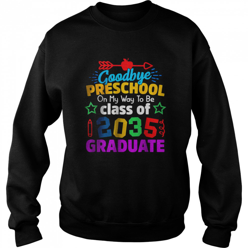 Goodbye Preschool Class Of 2035 Grad Hello Kindergarten T-Shirt Unisex Sweatshirt