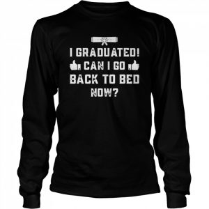 Graduation 2022 I graduated can I go back to bed now  Long Sleeved T-shirt