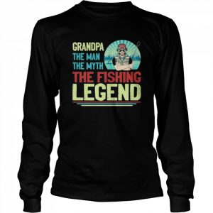 Grandpa the man the myth the fishing legend  Long Sleeved T-shirt