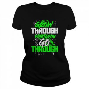 Grow through what you go through  Classic Women's T-shirt