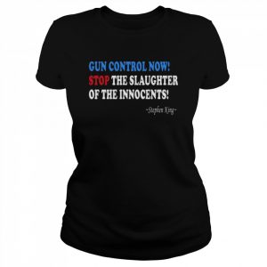 Gun control now stop the slaughter of the innocents stephen king  Classic Women's T-shirt