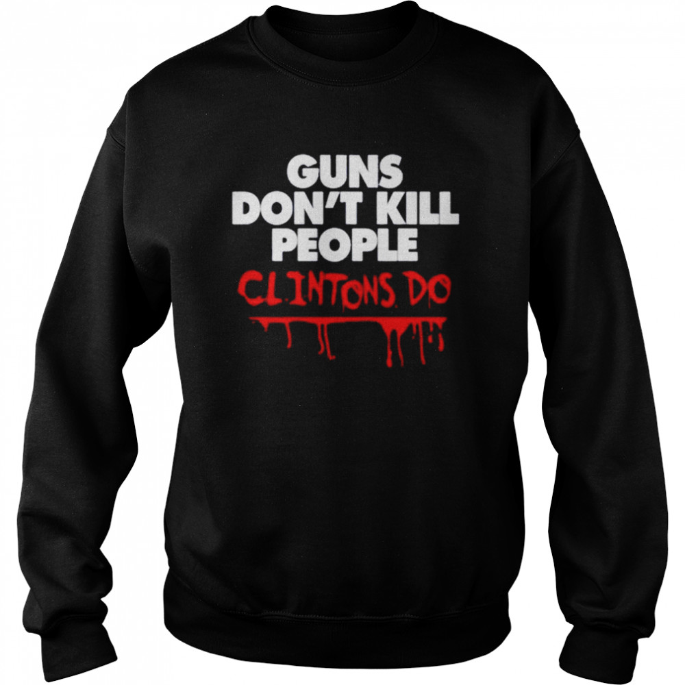 Guns don’t kill people Clintons do t- Unisex Sweatshirt