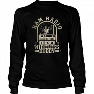 Ham Radio – It’s A Wireless Hobby Ham Radio T-Shirt Long Sleeved T-shirt