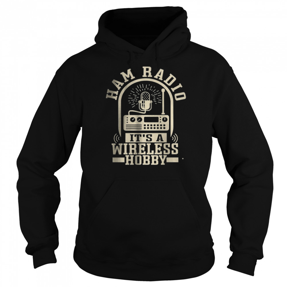 Ham Radio – It’s A Wireless Hobby Ham Radio T-Shirt Unisex Hoodie