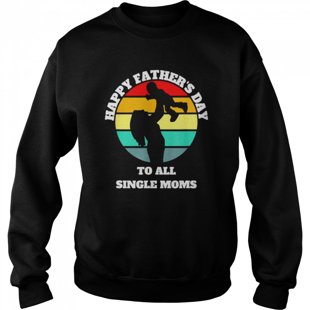 Happy Father’s day to all single moms  Unisex Sweatshirt