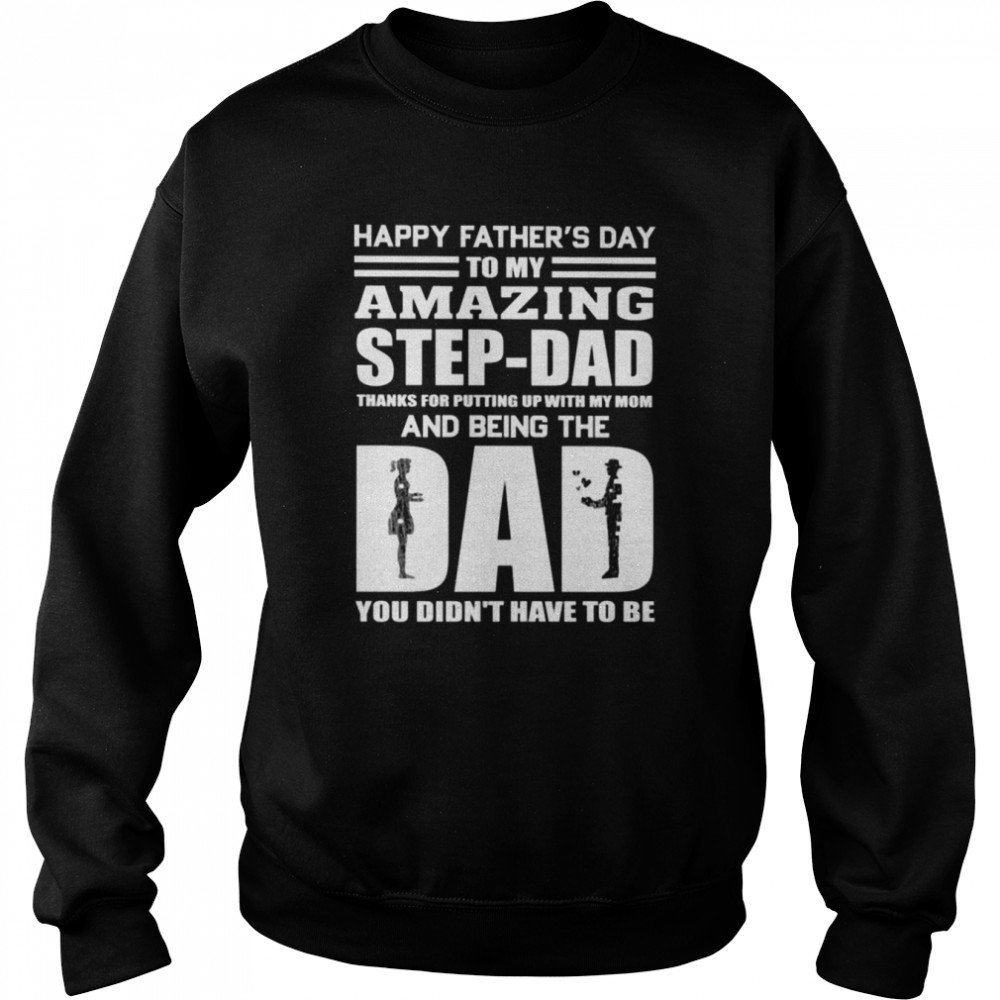 Happy Father’s day to my amazing step-Dad thanks for putting up with my Mom and being the Dad You didn’t have to be  Unisex Sweatshirt