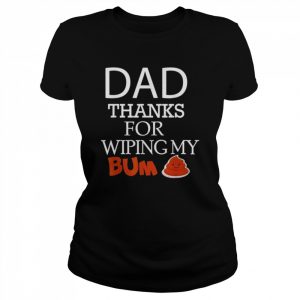 Happy father’s day thank you for wiping my bum  Classic Women's T-shirt