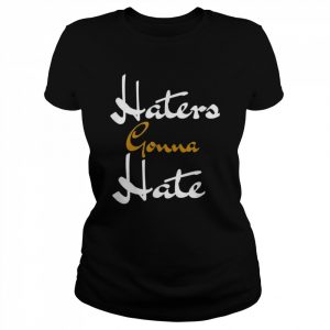 Haters are going to hate a Shirt Classic Women's T-shirt