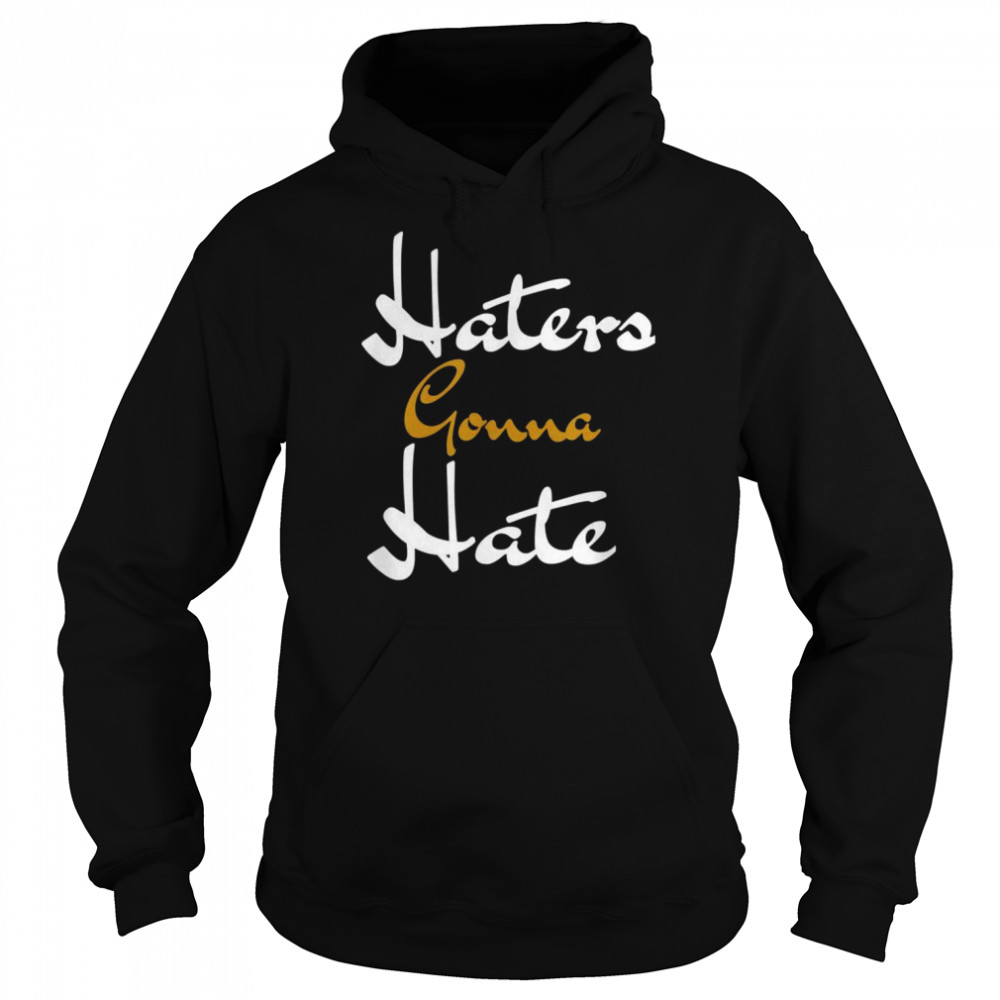 Haters are going to hate a Shirt Unisex Hoodie