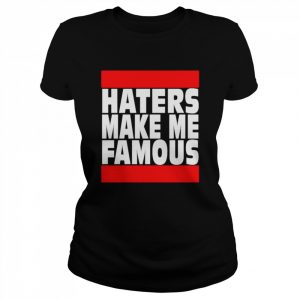 Haters make me famous  Classic Women's T-shirt