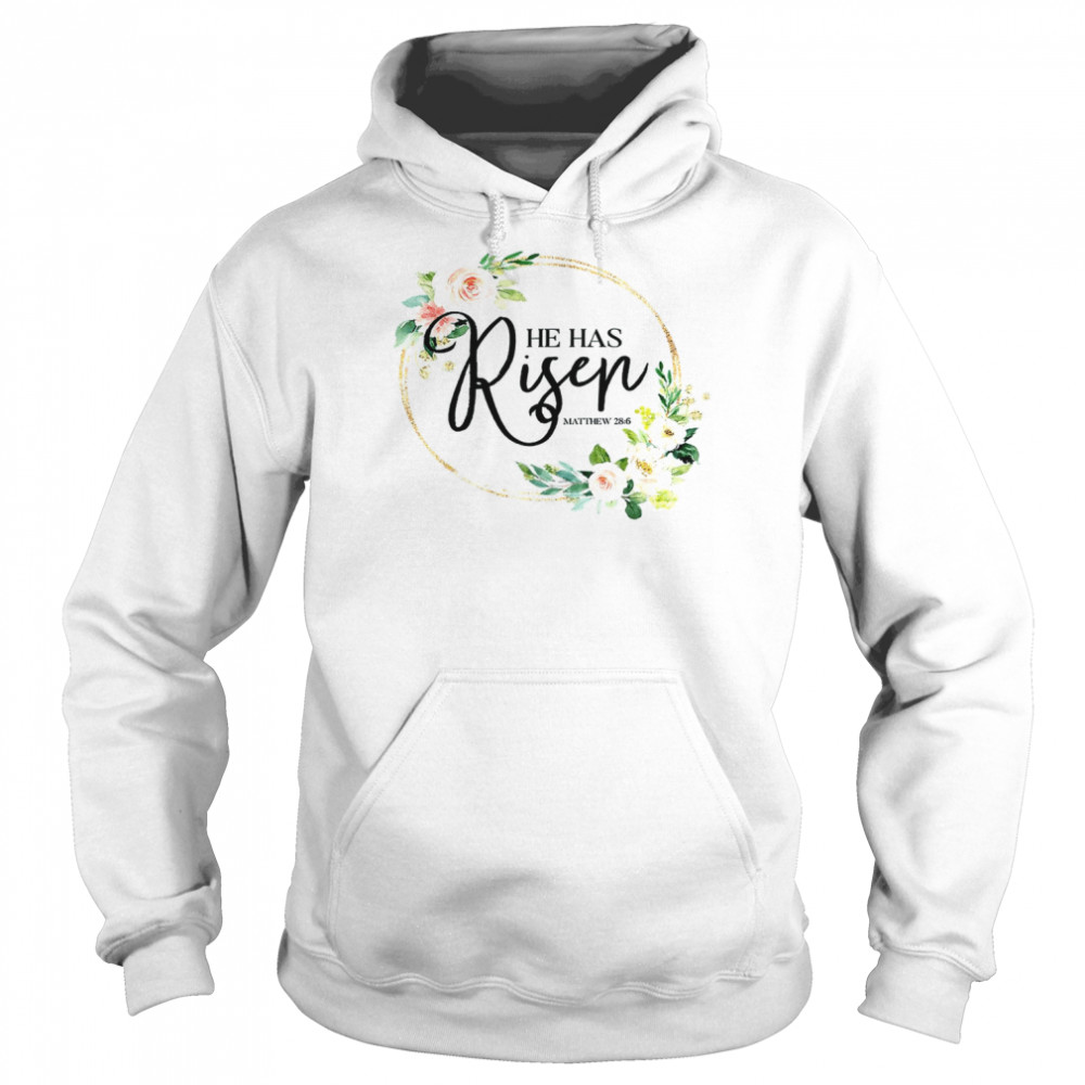 He Has Risen Matthew 286 Flora Christian Easter DayShirt Unisex Hoodie