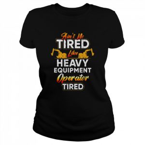 Heavy Equipment Operator Tired Driver Shirt Classic Women's T-shirt