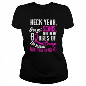 Heck yeah I’ve got scars they are my badges of courage for beating what tried to kill me  Classic Women's T-shirt