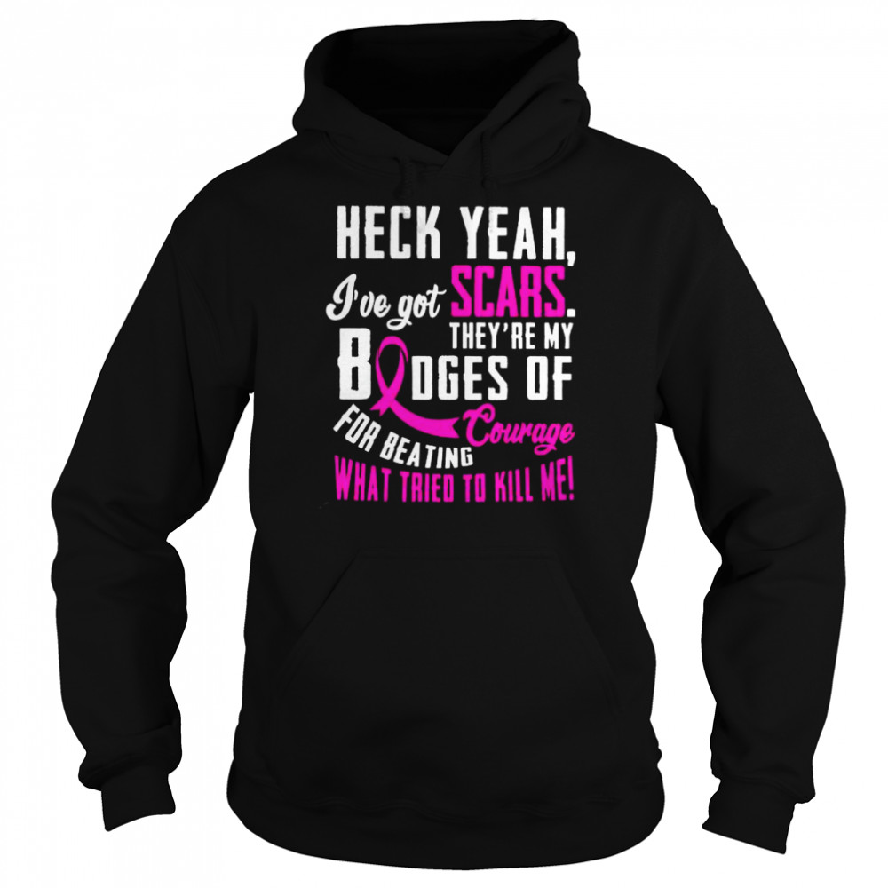 Heck yeah I’ve got scars they are my badges of courage for beating what tried to kill me  Unisex Hoodie