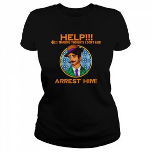 Help he’s thinking thoughts I don’t like Arrest Him  Classic Women's T-shirt