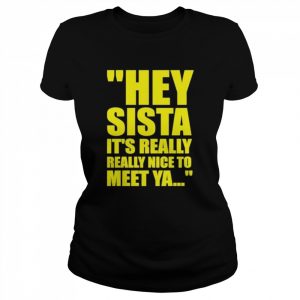 Hey Sista It’s Really Really Nice To Meet Ya Shirt Classic Women's T-shirt