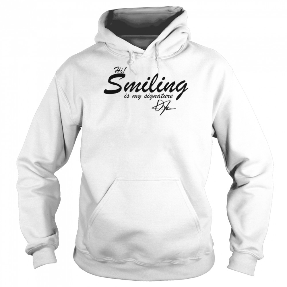 Hi Smiling Is My Signature T-Shirt Unisex Hoodie