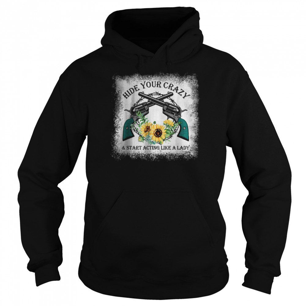 Hide Your Crazy And Start Acting Like A Lady T-Shirt Unisex Hoodie