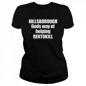 Hillsborough gods way of helping rentokill  Classic Women's T-shirt