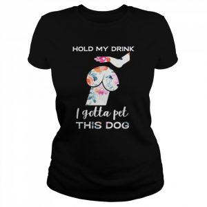 Hold my drink I gotta pet this dog  Classic Women's T-shirt