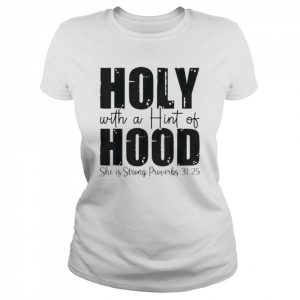 Holy With A Hint Of Hood She Is Storng Proverbs 31 25 Shirt Classic Women's T-shirt