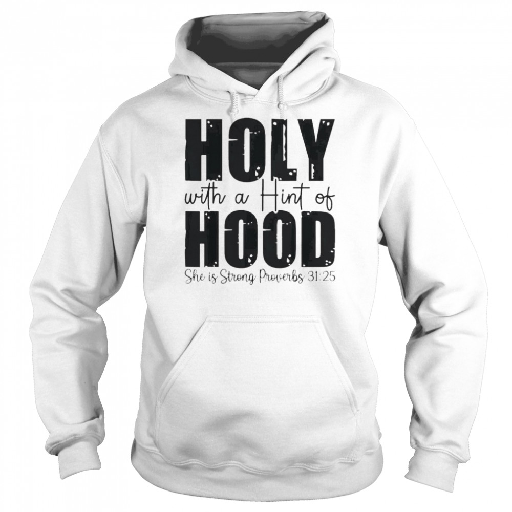 Holy With A Hint Of Hood She Is Storng Proverbs 31 25 Shirt Unisex Hoodie