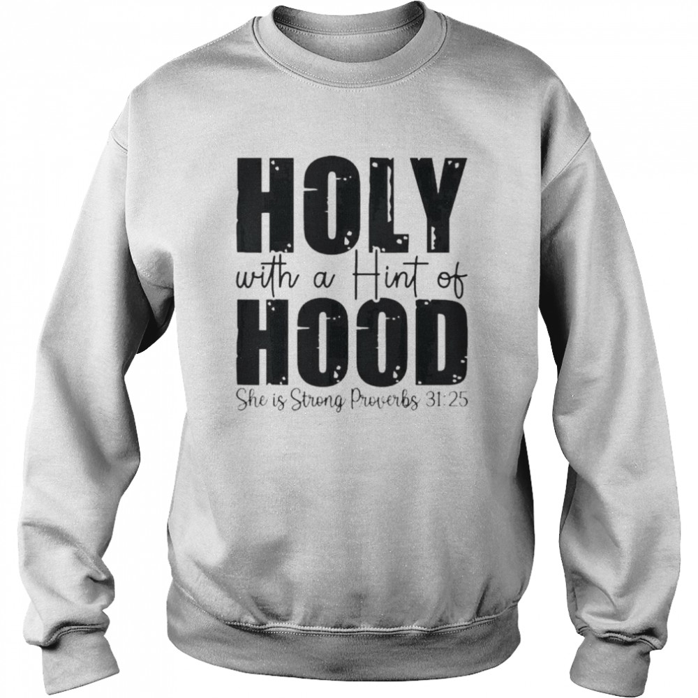 Holy With A Hint Of Hood She Is Storng Proverbs 31 25 Shirt Unisex Sweatshirt