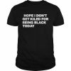 Hope I Don’t Get Killed For Being Black Today Boycott Georgia Black Lives Matter T-Shirt Classic Men's T-shirt