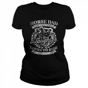 Horse Dad I Dont Ride Horses But My Daughter Loves To Ride T-Shirt Classic Women's T-shirt