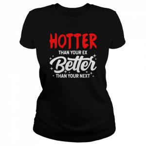 Hotter than your ex better than your next boyfriend  Classic Women's T-shirt