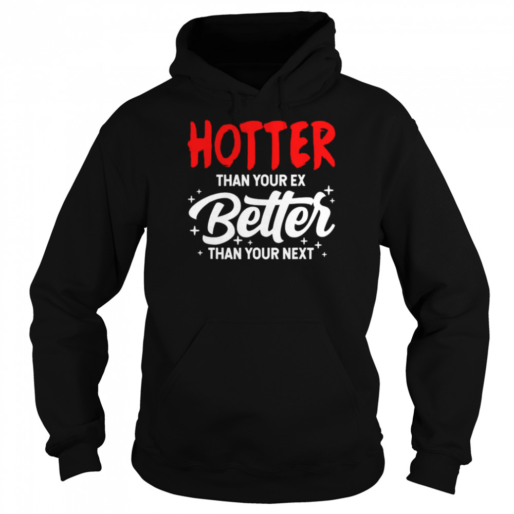 Hotter than your ex better than your next boyfriend  Unisex Hoodie