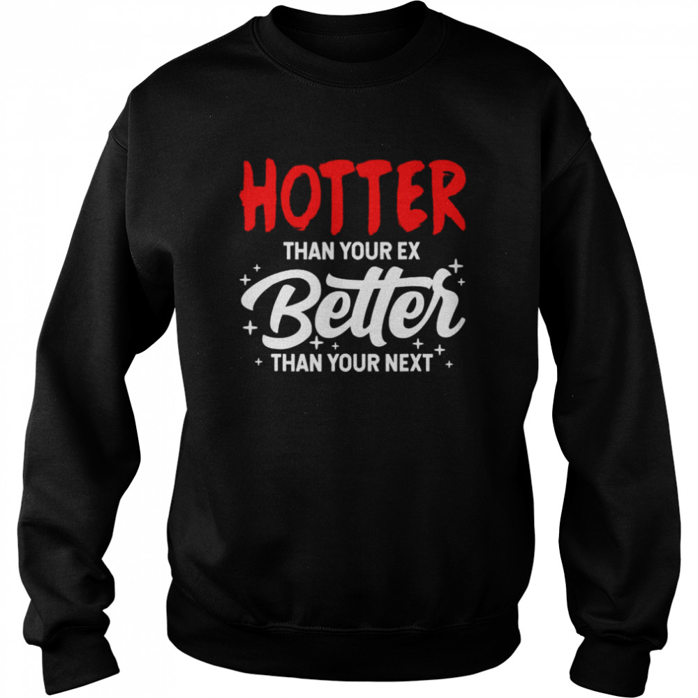 Hotter than your ex better than your next boyfriend  Unisex Sweatshirt