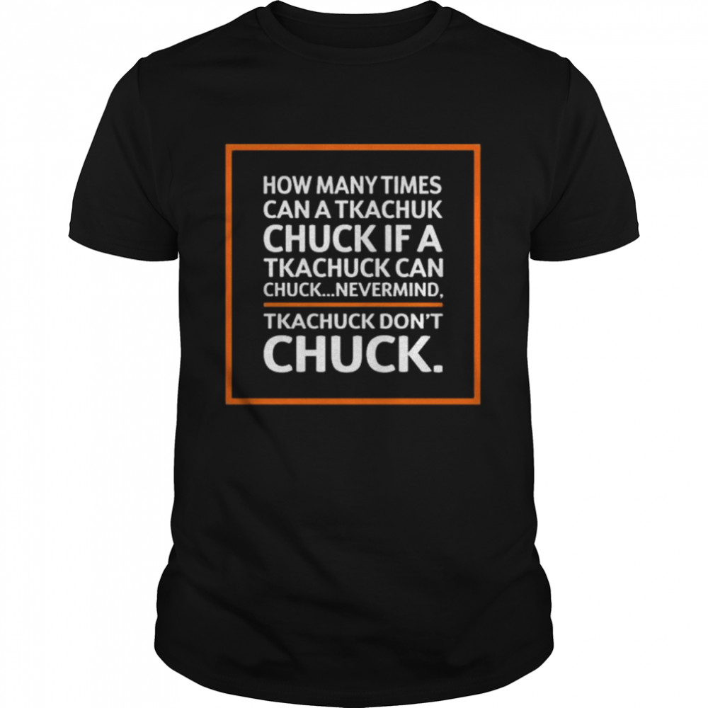 How Many Times Can A Tkachuk Check If An Tkachuk Can Chuck Nevermind Tkachuk Don’t Chuck Shirt