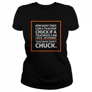 How Many Times Can A Tkachuk Check If An Tkachuk Can Chuck Nevermind Tkachuk Don’t Chuck Shirt Classic Women's T-shirt