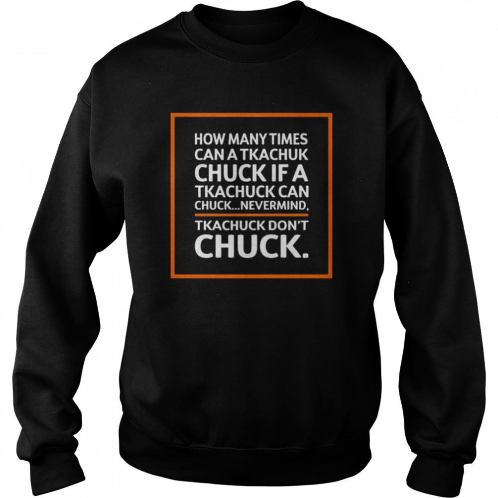 How Many Times Can A Tkachuk Check If An Tkachuk Can Chuck Nevermind Tkachuk Don’t Chuck Shirt Unisex Sweatshirt