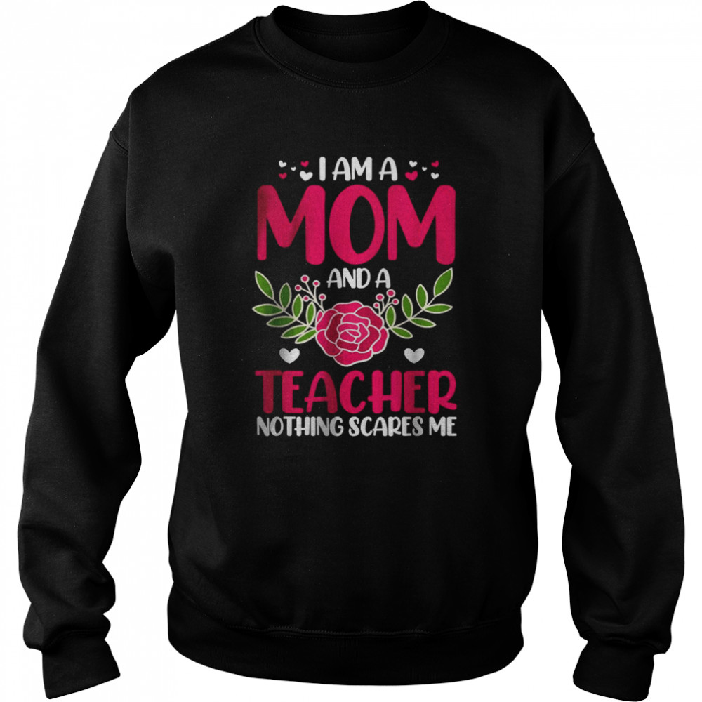 I Am A Mom And An Teacher Nothing Scares Me T-Shirt Unisex Sweatshirt