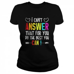 I Can’t Answer That For You Do The Best You Can Quote T-Shirt Classic Women's T-shirt