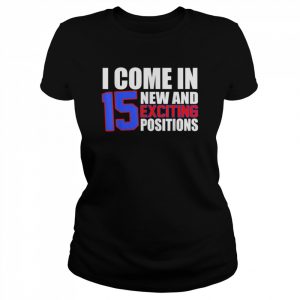 I Come In 15 New And Exciting Positions Adult Humor Shirt Classic Women's T-shirt