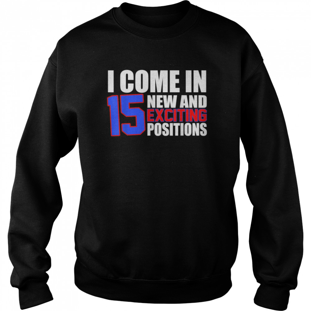 I Come In 15 New And Exciting Positions Adult Humor Shirt Unisex Sweatshirt